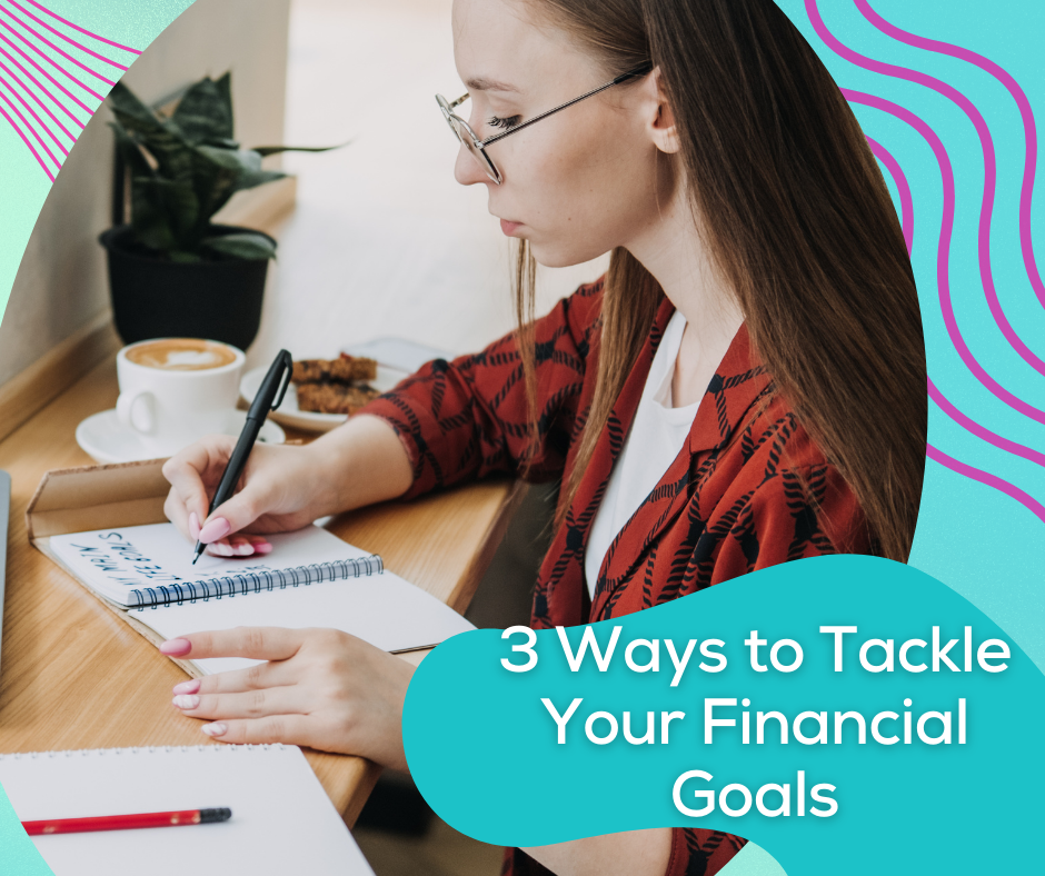 3 Ways to Tackle Your Financial Goals