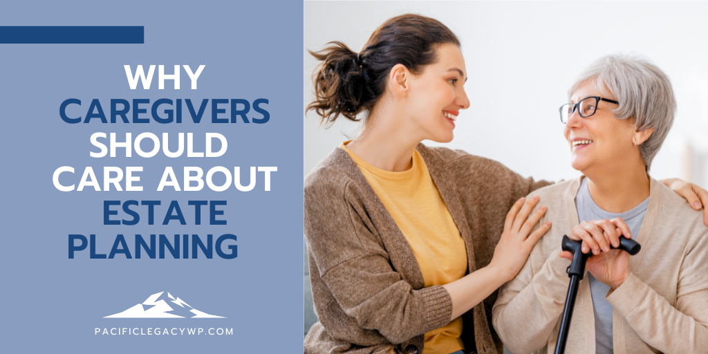 Why Caregivers Should Care About Estate Planning
