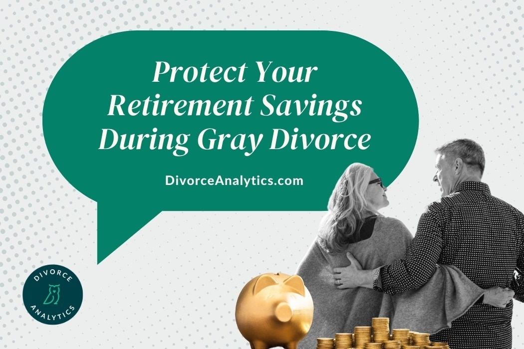 How to Protect Your Retirement Savings During Gray Divorce. Get Your Financial Facts Straight