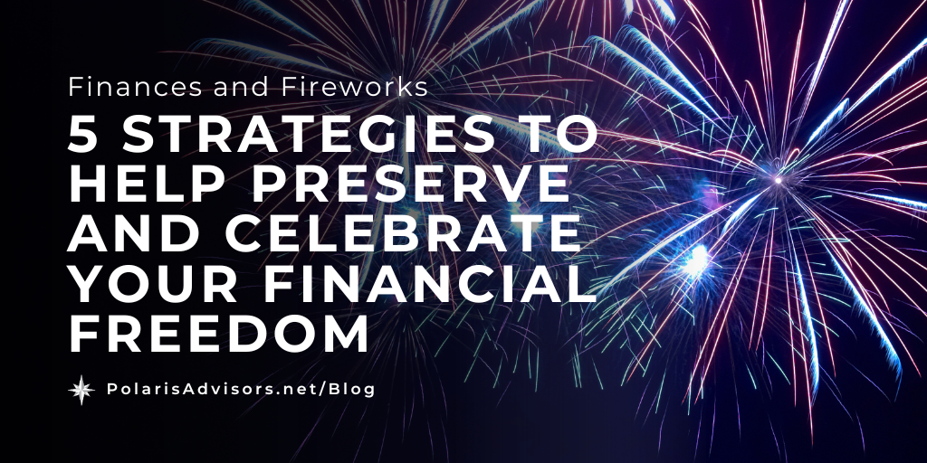 Finances and Fireworks: 5 Strategies to Help Preserve and Celebrate Your Financial Freedom