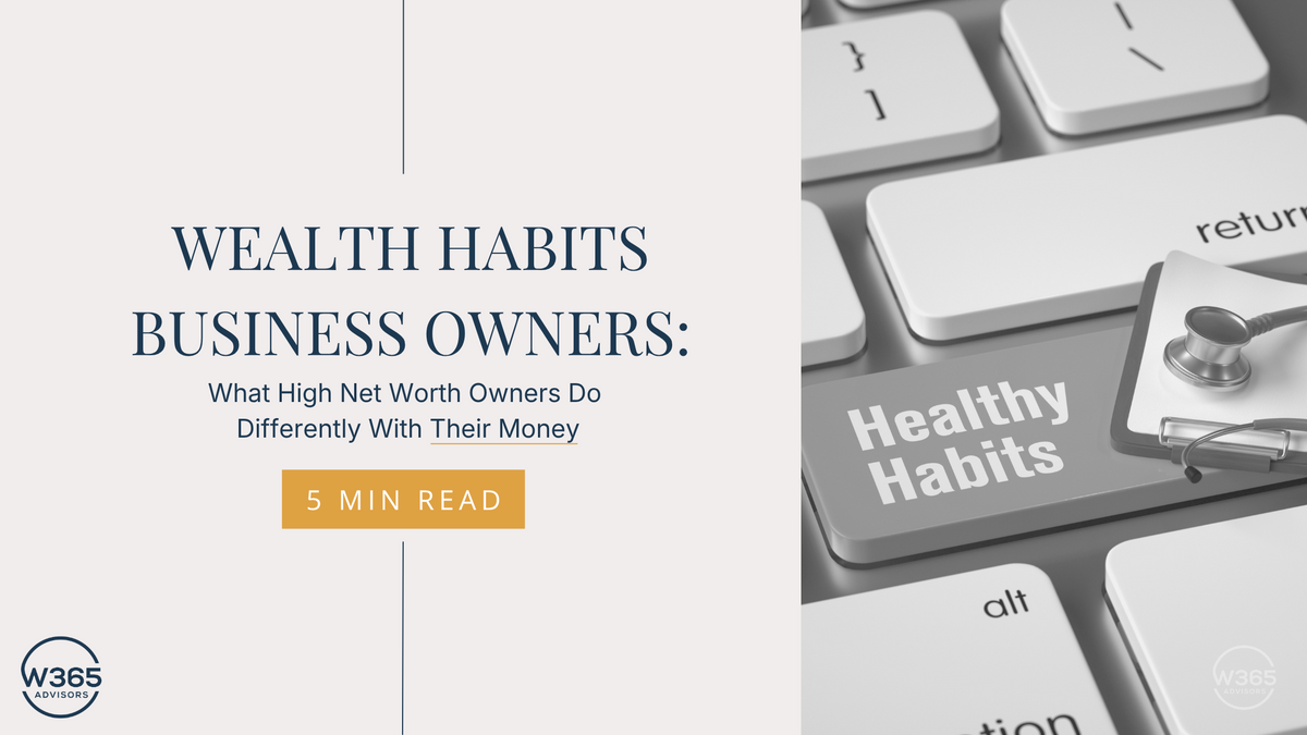 Wealth Habits Business Owners: What High Net Worth Owners Do Differently With Their Money