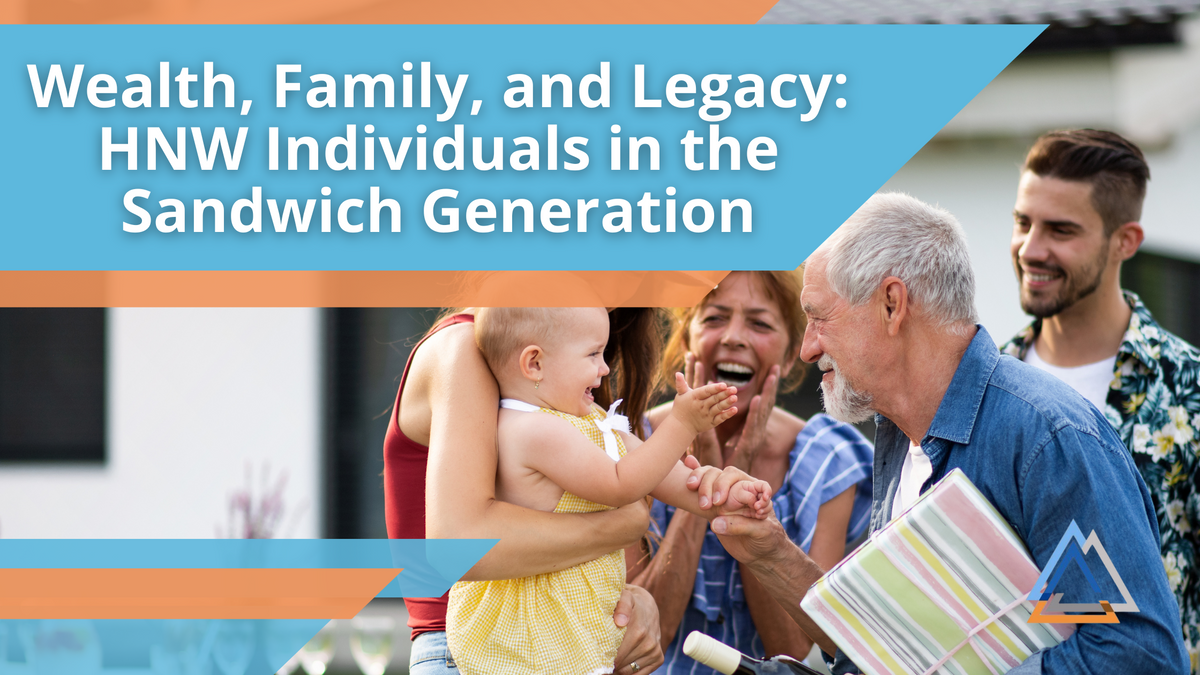 Wealth, Family, and Legacy: A Guide for High-Net-Worth Individuals in the Sandwich Generation