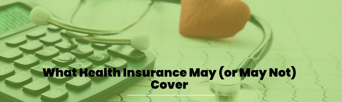 What Health Insurance May (or May Not) Cover