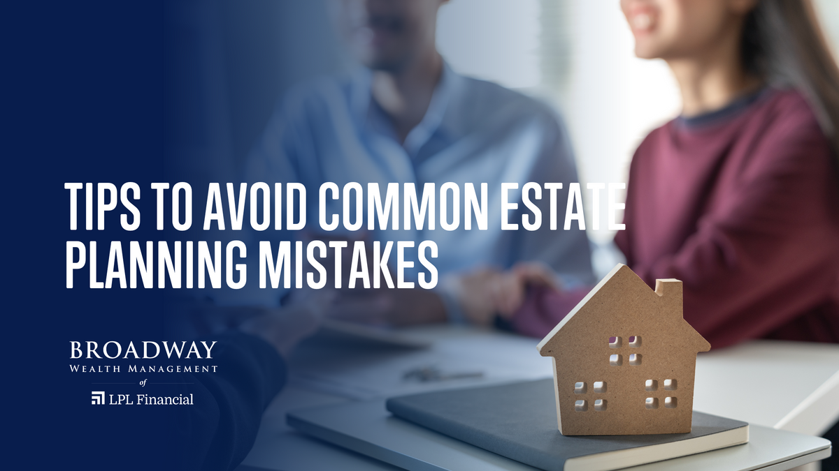 Tips To Avoid Common Estate Planning Mistakes Broadway Wealth