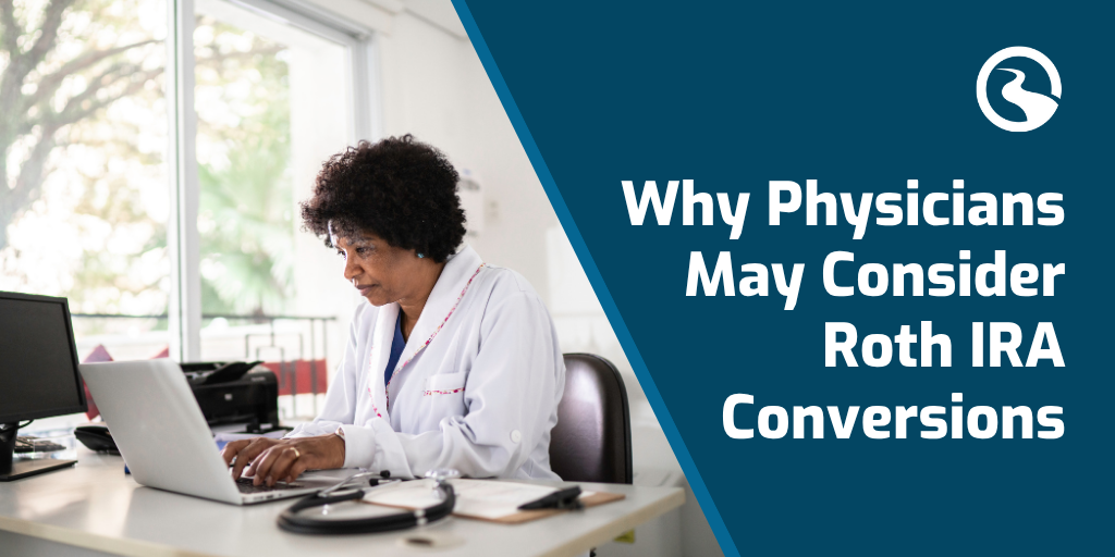 Why Physicians May Consider Roth IRA Conversions
