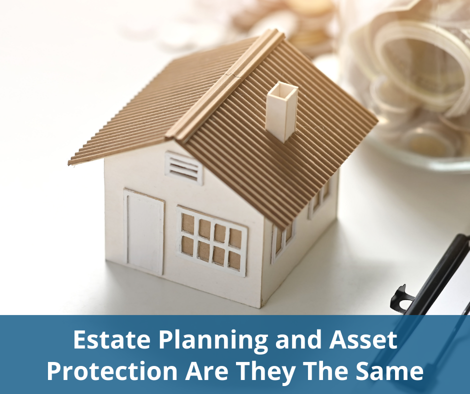 Estate Planning and Asset Protection: Are They The Same?