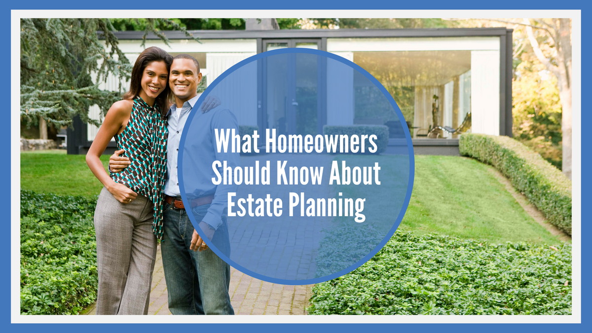 What Homeowners Should Know About Estate Planning