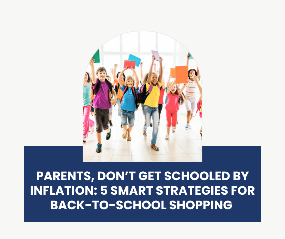 Parents, Don’t Get Schooled by Inflation: 5 Smart Strategies for Back-to-School Shopping