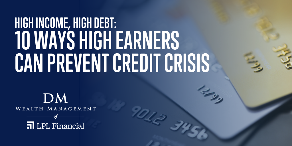 High Income, High Debt: 10 Ways High Earners Can Prevent a Credit Crisis