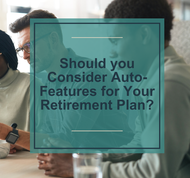 Should You Consider Auto-Features for Your Retirement Plan?
