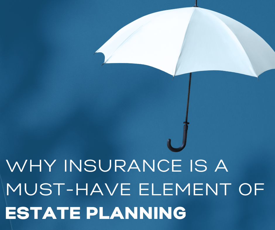 Why Insurance is a Must-Have Element of Estate Planning
