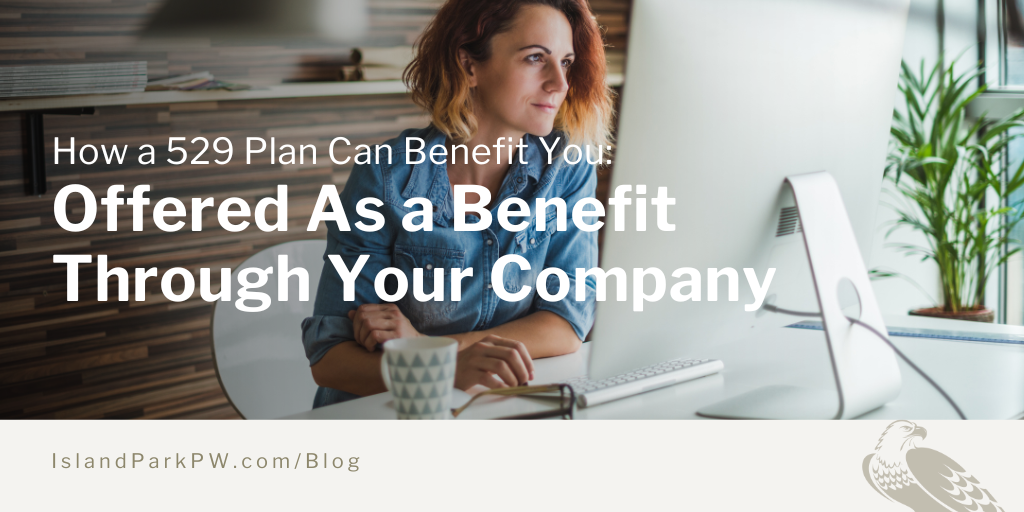 How a 529 Plan Can Benefit You: Offered As a Benefit Through Your Company
