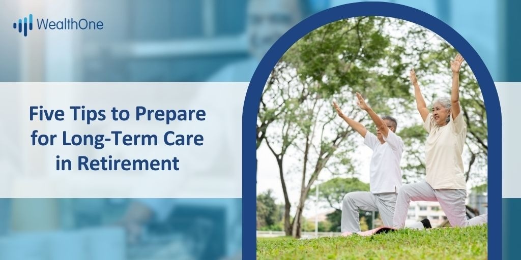 Five Tips to Prepare for Long Term Care in Retirement