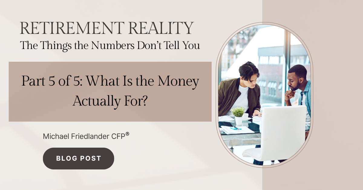 RETIREMENT REALITY Part 5 of 5: What Is the Money Actually For?