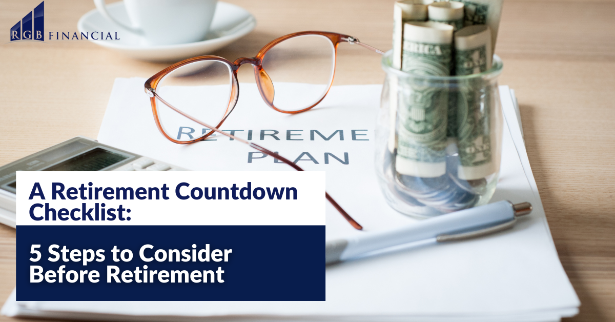 A Retirement Countdown Checklist: 5 Steps to Consider Before Retirement
