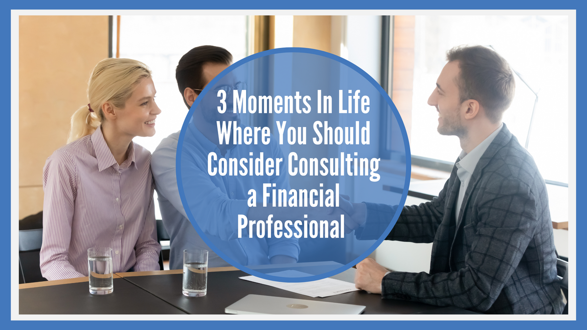 3 Moments in Life Where You Should Consider Consulting a Financial Professional