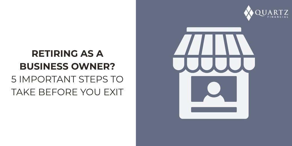 Retiring as a Business Owner? 5 Important Steps to Take Before You Exit