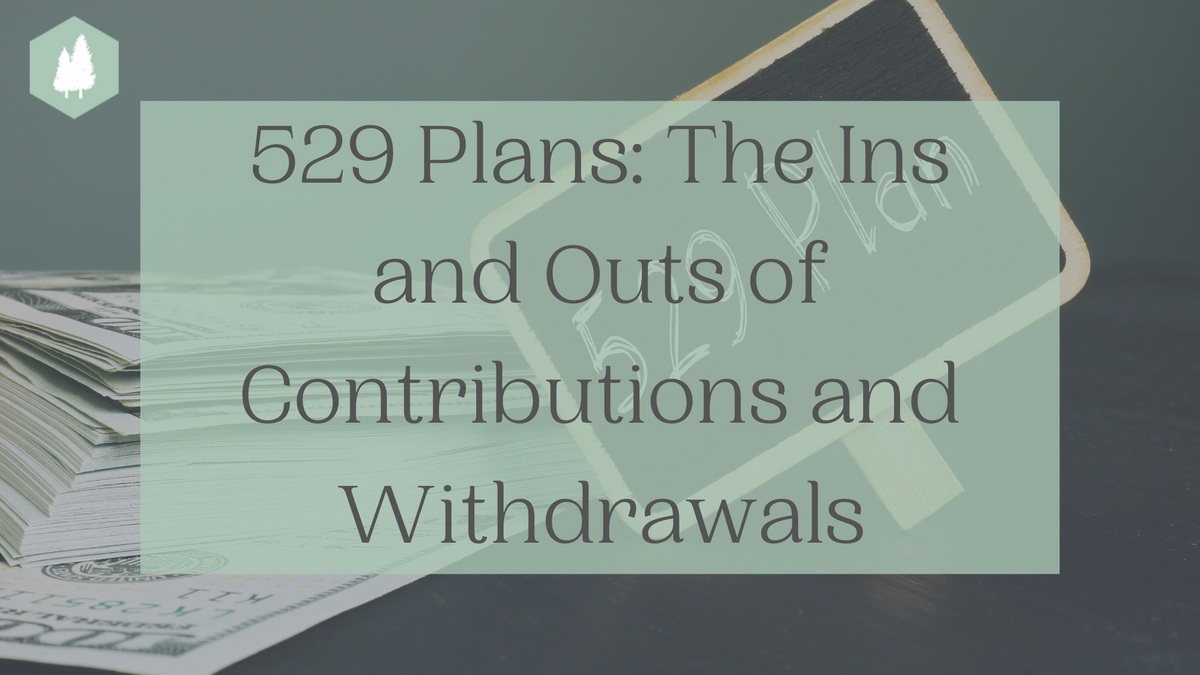 529 Plans: The Ins and Outs of Contributions and Withdrawals