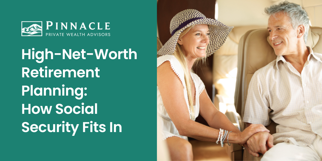 High-Net-Worth Retirement Planning:  How Social Security Fits In