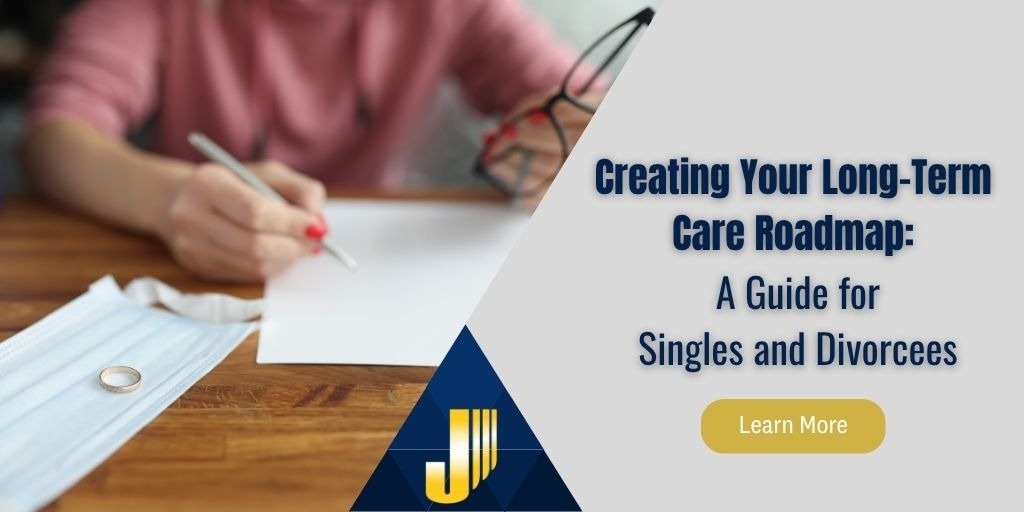 Creating Your Long Term Care Roadmap: A Guide for Singles and Divorcees