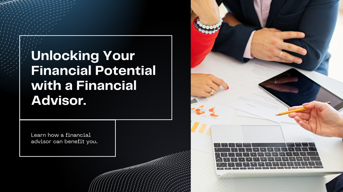 The Essential Benefits of Having a Financial Advisor: Unlocking Your Financial Potential