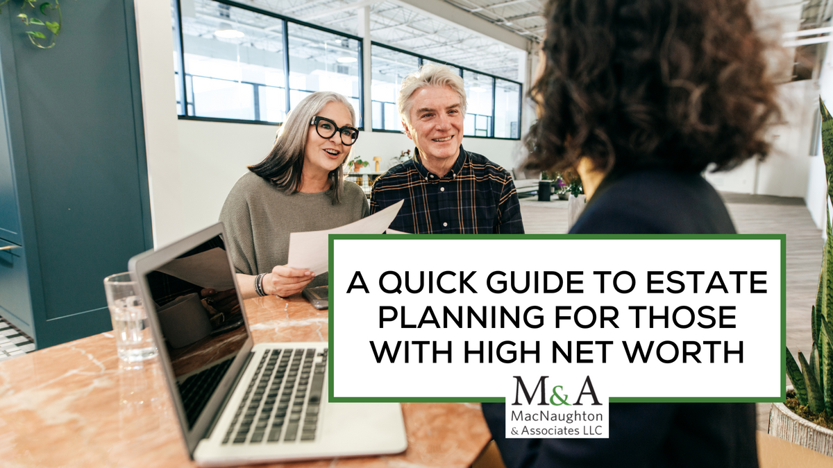 A Quick Guide to Estate Planning for Those With High Net Worth