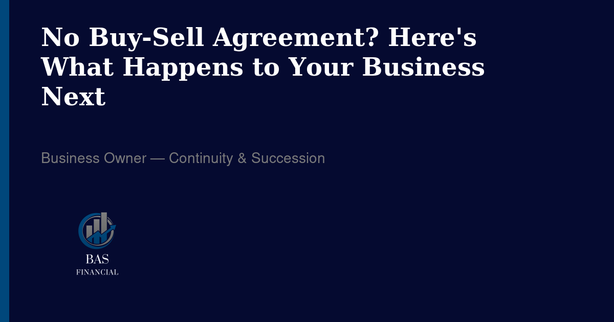 No Buy-Sell Agreement: What Happens to the Business, the Surviving Owner, and the Family