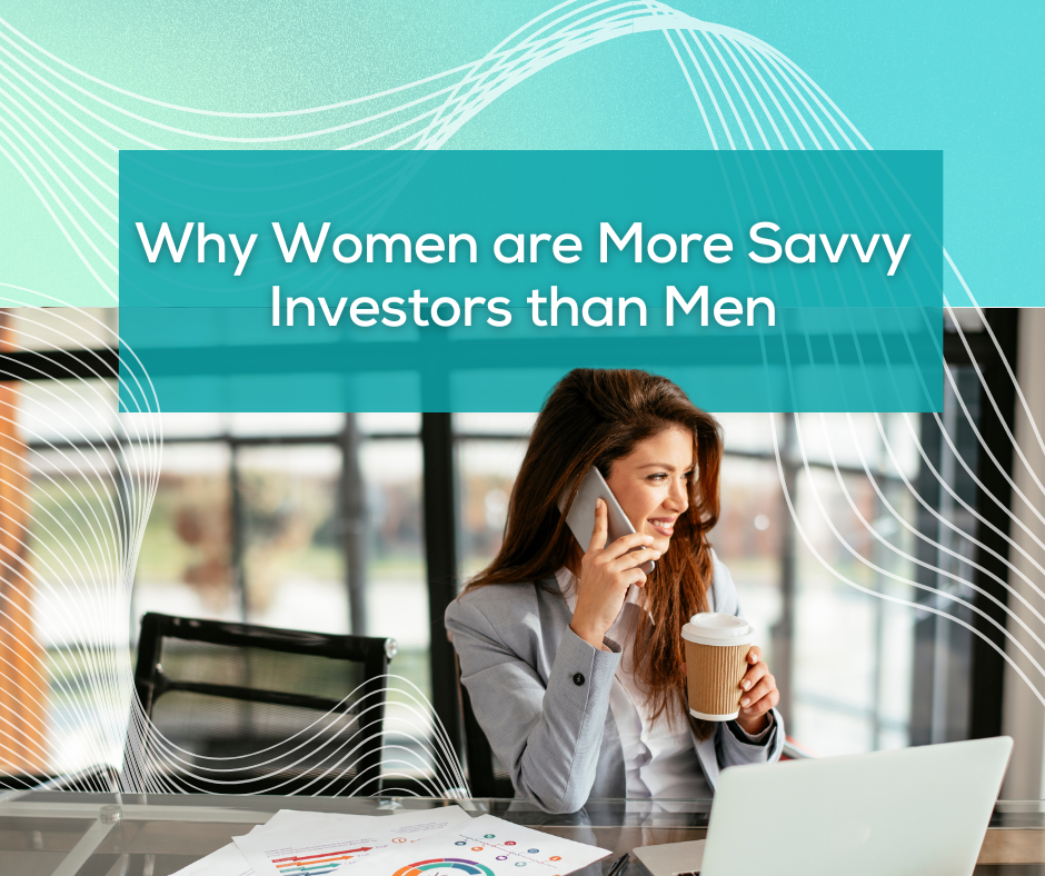 Why Women are More Savvy Investors than Men