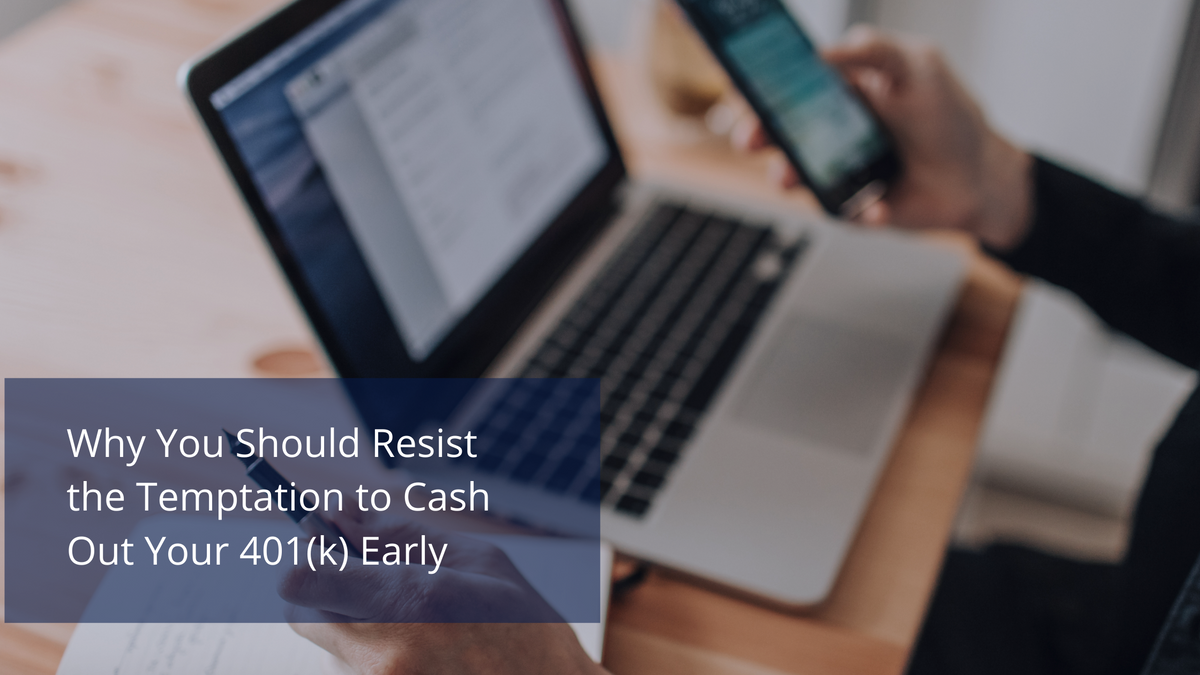 Why You Should Resist the Temptation to Cash Out Your 401(k) Early