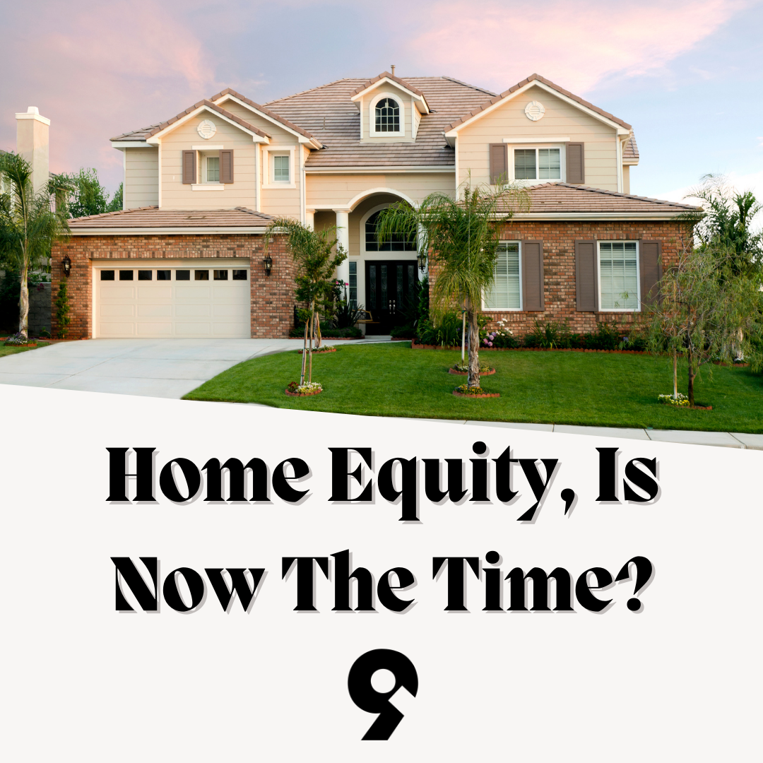 HOME EQUITY, IS IT TIME TO TAP-IN?