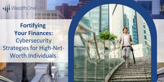Fortifying Your Finances: Cybersecurity Strategies for High-Net-Worth Individuals