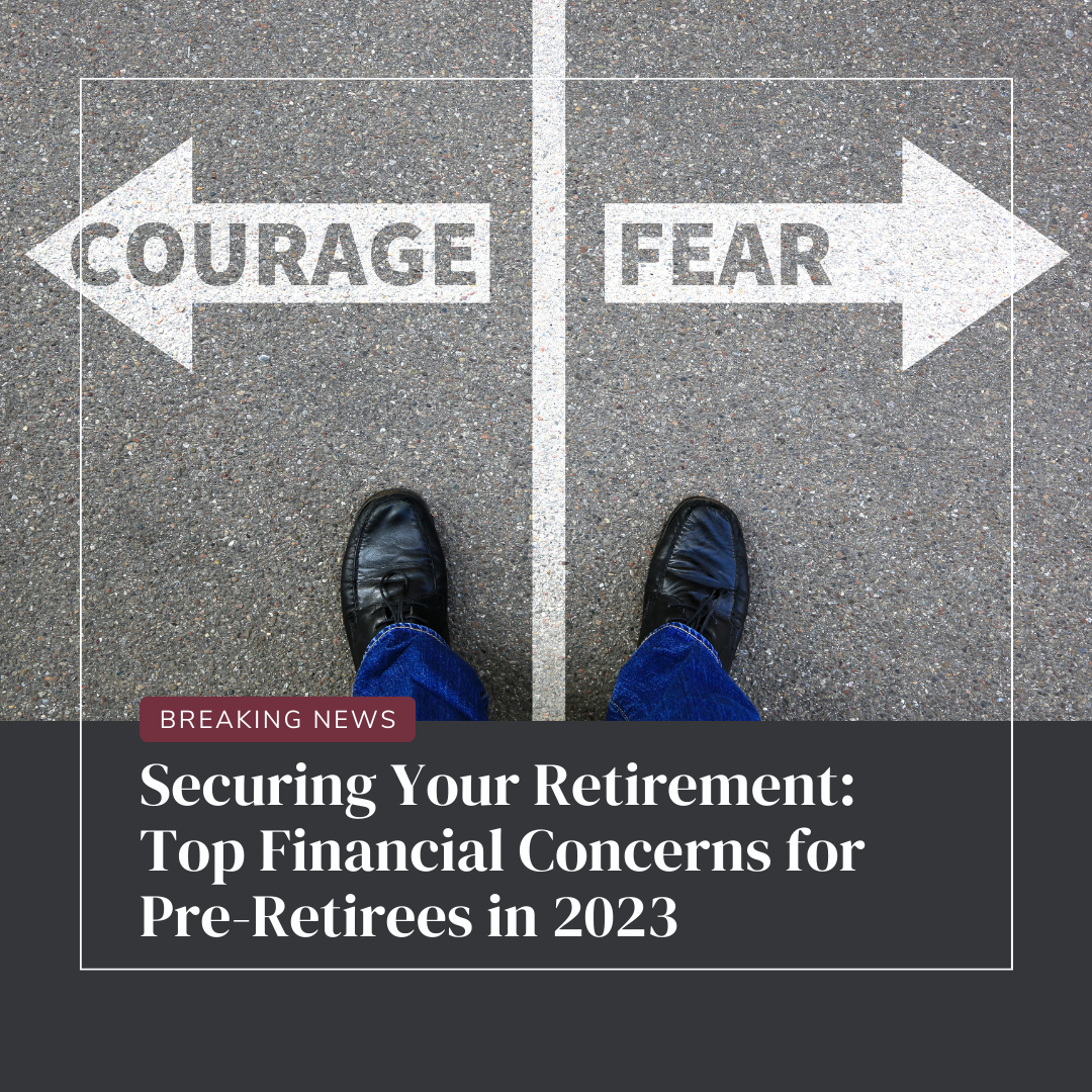 Securing Your Retirement: Top Financial Concerns for Pre-Retirees in 2023
