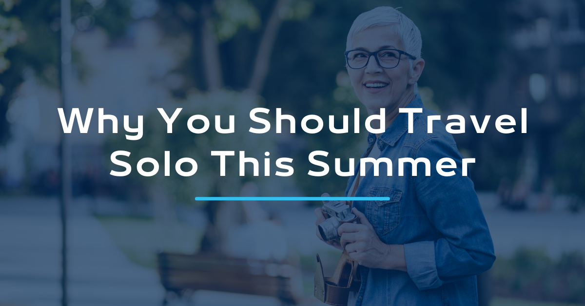 Why You Should Travel Solo This Summer