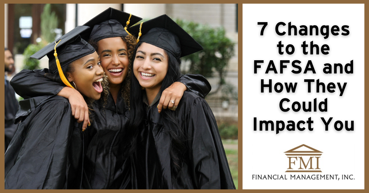7 Changes to the FAFSA and How They Could Impact You