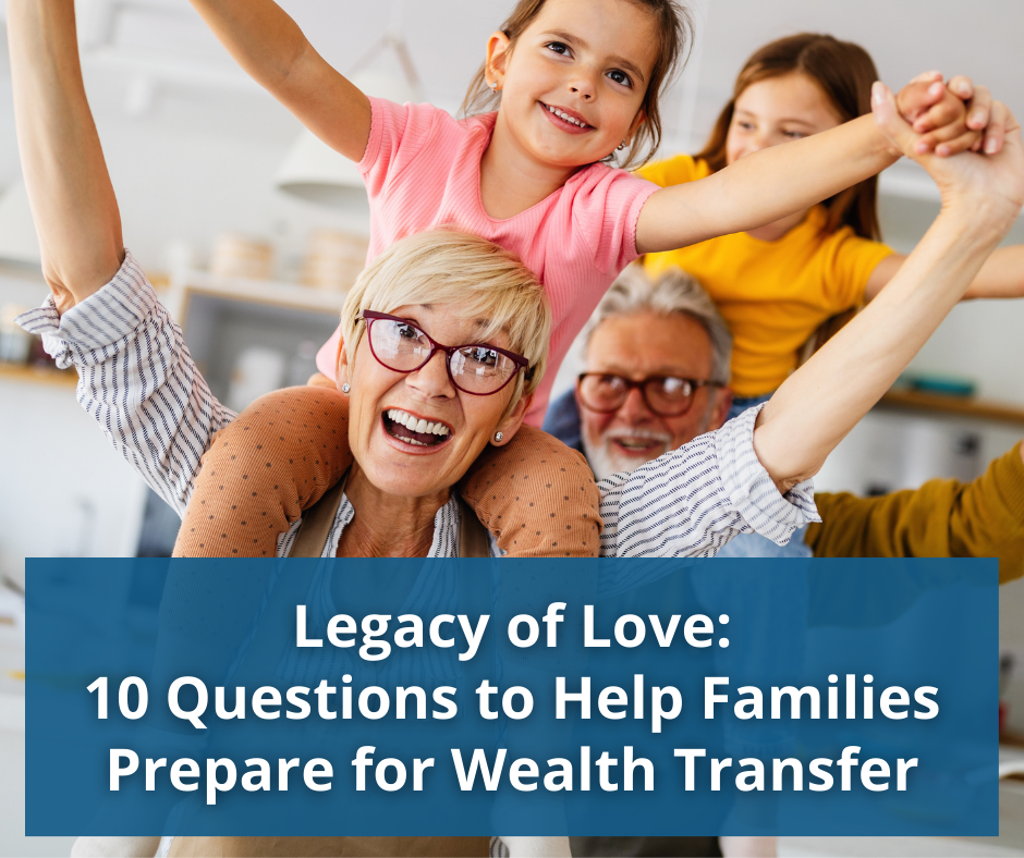 Legacy of Love: 10 Questions to Help Families Prepare for a Wealth Transfer