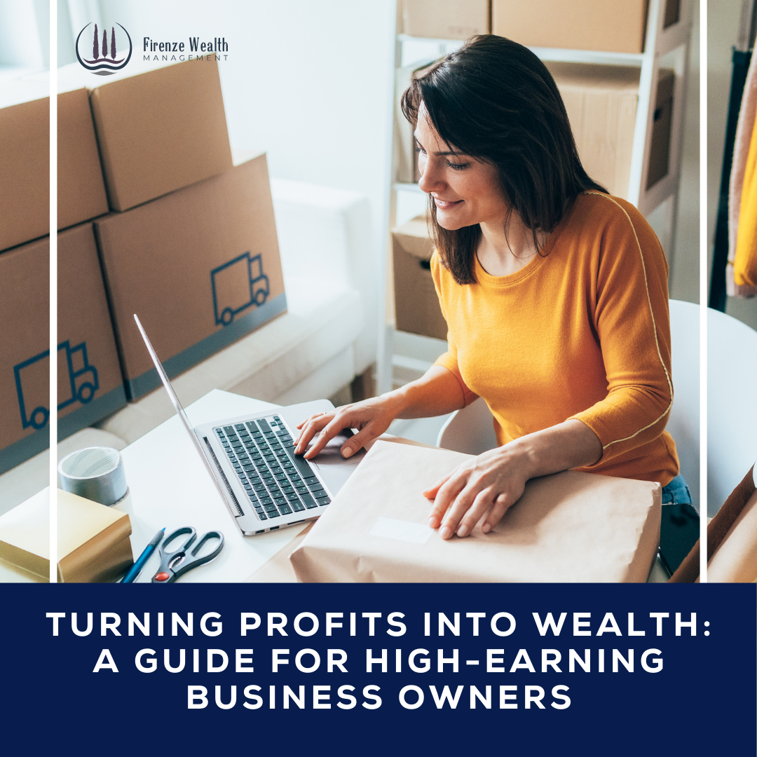 Turning Profits into Wealth: A Guide for High-Earning Business Owners