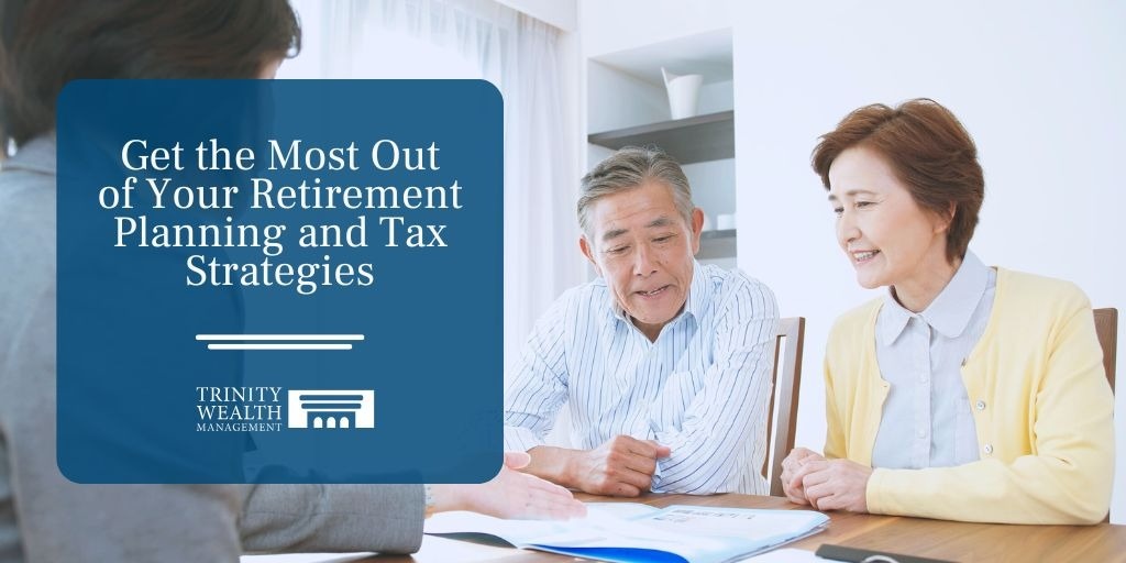Get the Most Out of Your Retirement Planning and Tax Strategies