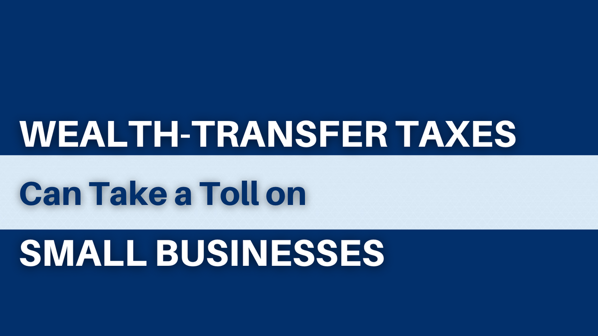 Wealth-Transfer Taxes Can  Take a Toll on Small Businesses