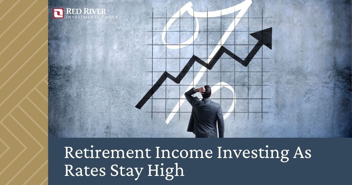 Retirement Income Investing As Rates Stay High