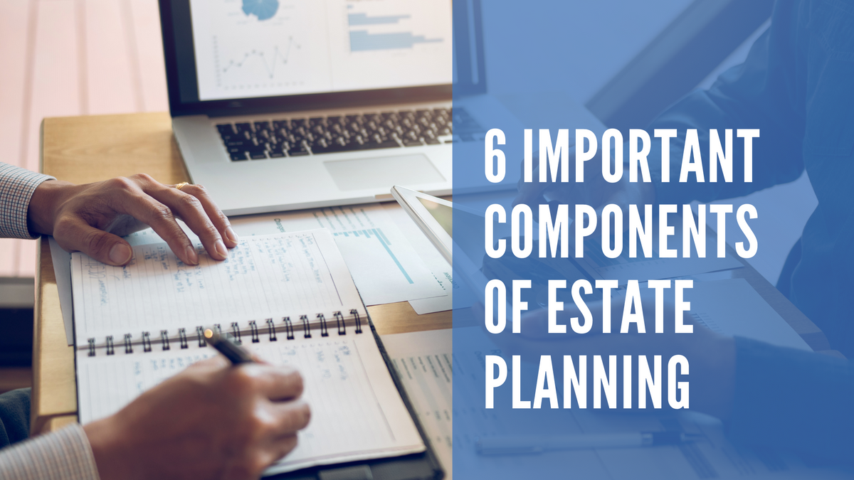 6 Important Components of Estate Planning