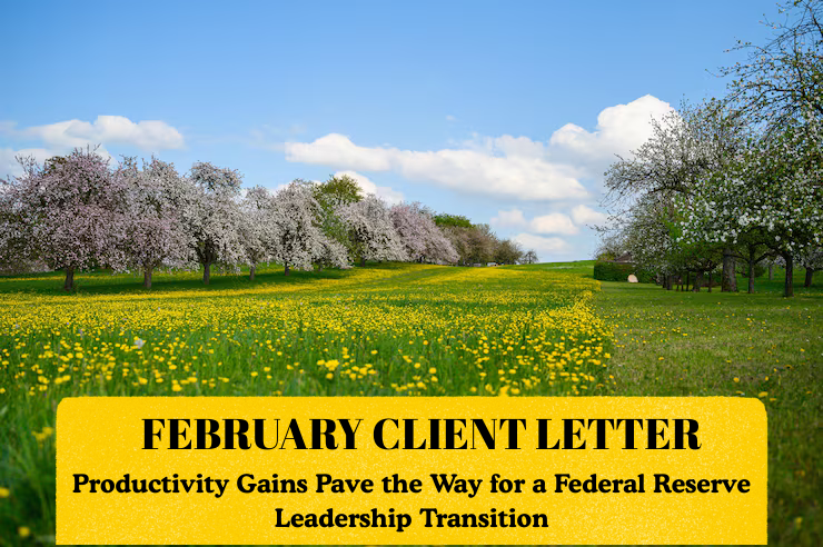 February Client Letter | Productivity Gains Pave the Way for a Federal Reserve Leadership Transition