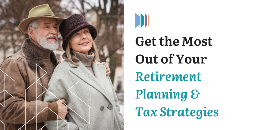 Get the Most Out of Your Retirement Planning and Tax Strategies