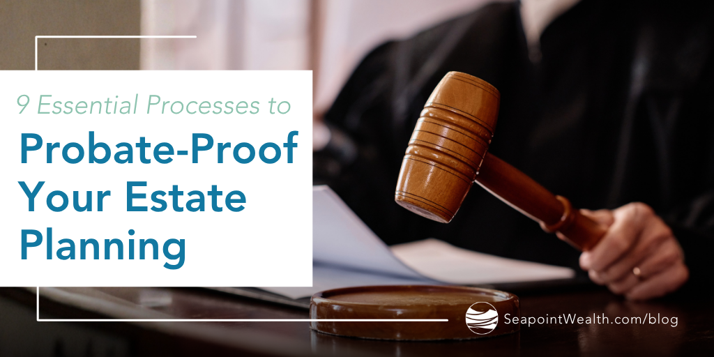 9 Essential Processes to Probate-Proof Your Estate Planning