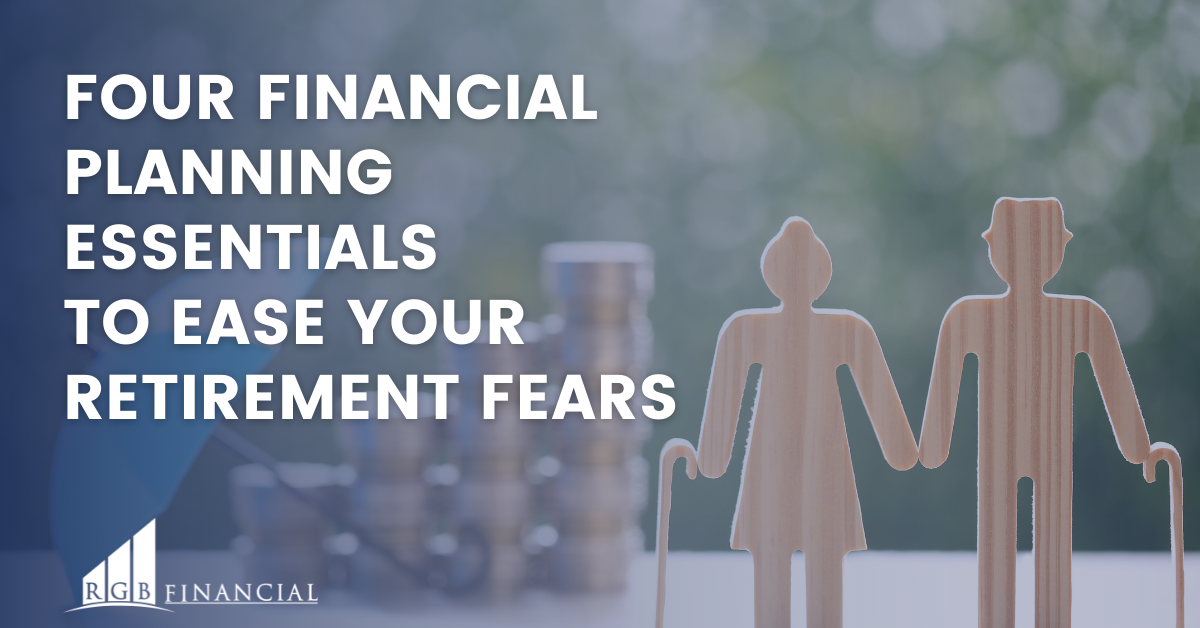 Four Financial Planning Essentials to Ease Your Retirement Fears