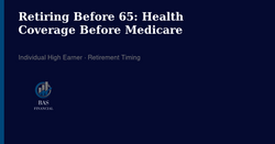 Retiring Before 65: What Health Coverage Costs Between Your Last Paycheck and Medicare