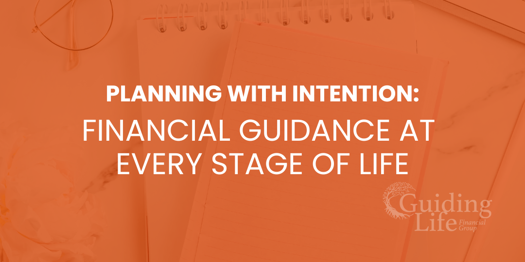 Planning With Intention: Financial Guidance at Every Stage of Life
