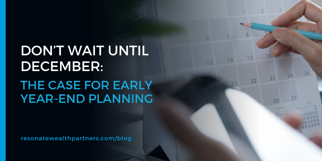 Don’t Wait Until December: The Case for Early Year-End Planning