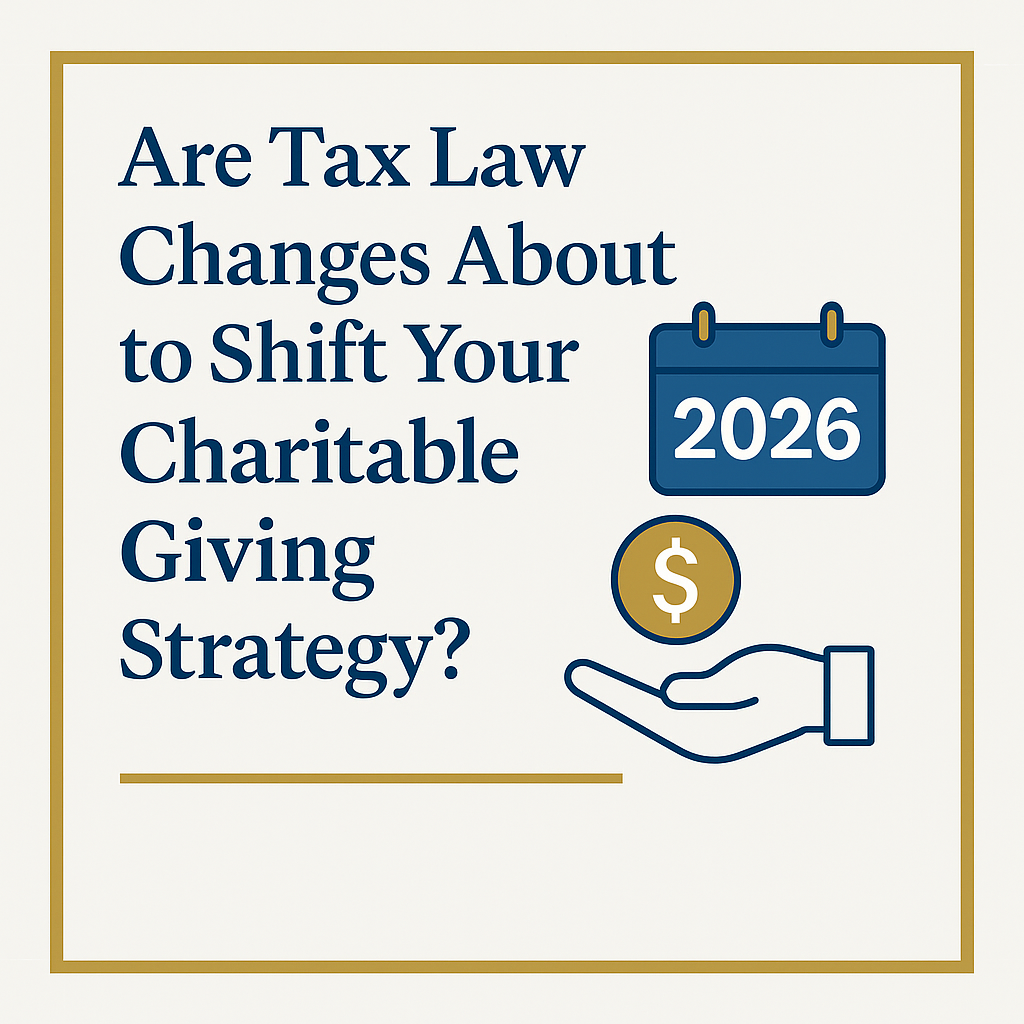 Are Tax Law Changes About to Shift Your Charitable Giving Strategy?