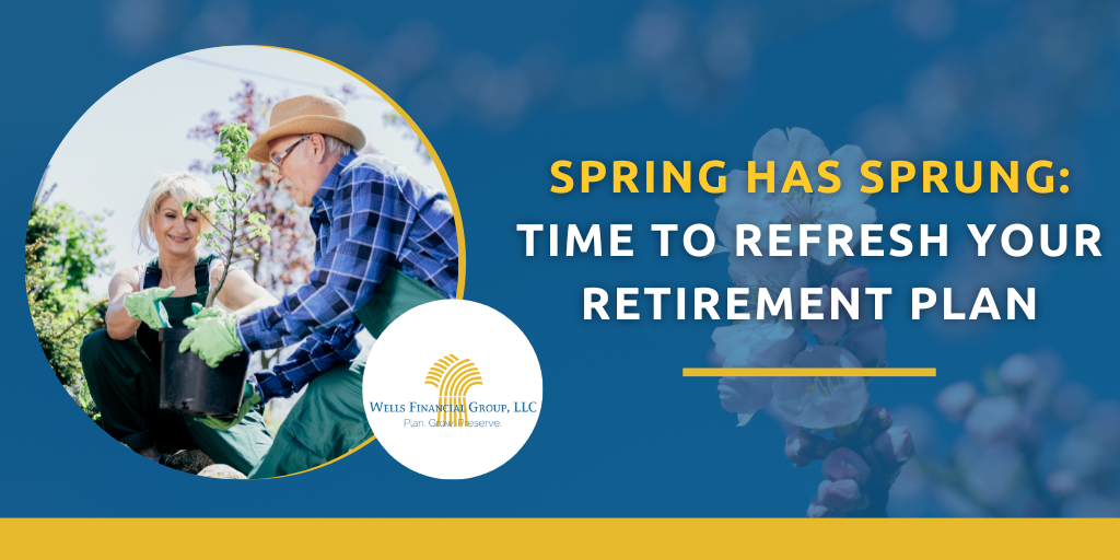 Spring Has Sprung: Time to Refresh Your Retirement Plan