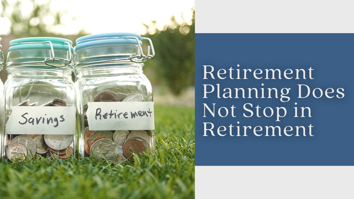 Retirement Planning Does Not Stop in Retirement